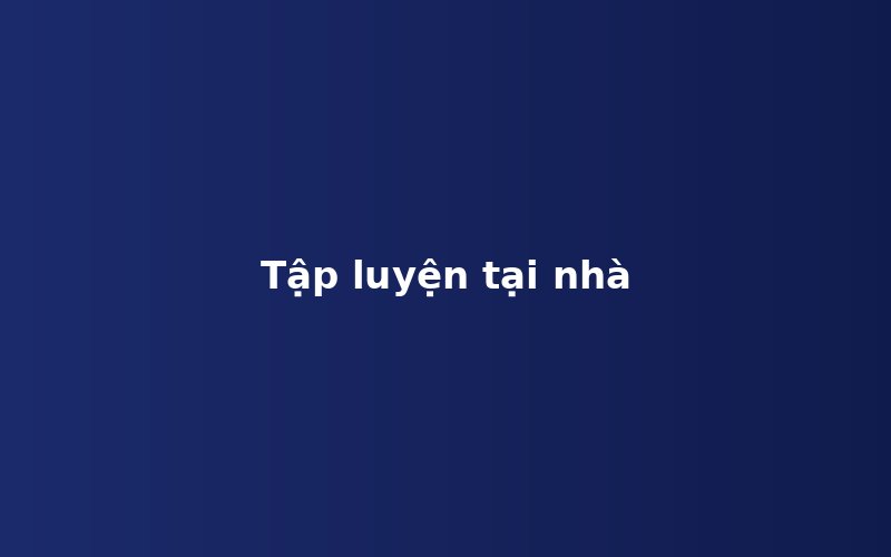Gợi ý bài tập tại nhà cho người mới bắt đầu