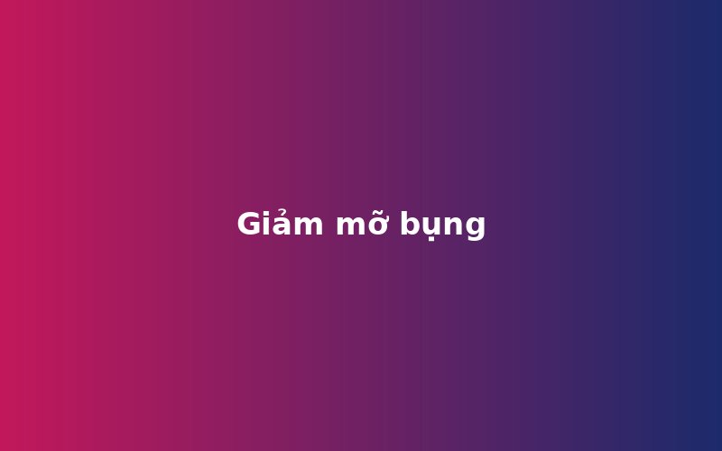 Giảm mỡ bụng: sự thật và những hiểu lầm phổ biến